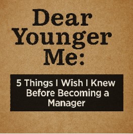 Dear Younger Me: 5 Things I Wish I Knew Before Becoming a Manager