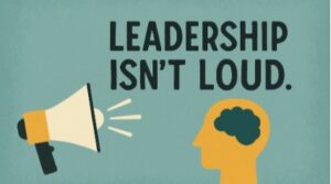 Leadership Isn’t Loud