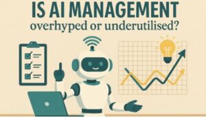 Is AI in Management Overhyped or Underutilised?